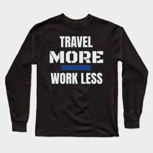 Travel More Work Less Funny Traveling Long Sleeve T-Shirt